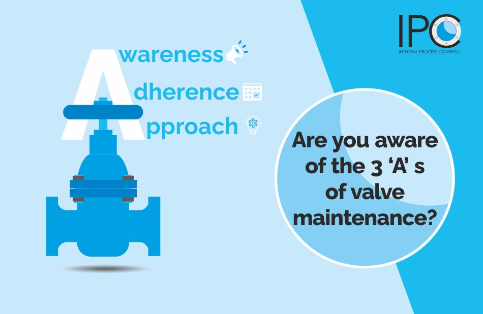Are you aware of the 3 ‘A’ s of valve maintenance..