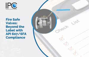 Fire Safe Valves with API 607 & API 6FA Certification: Compliance